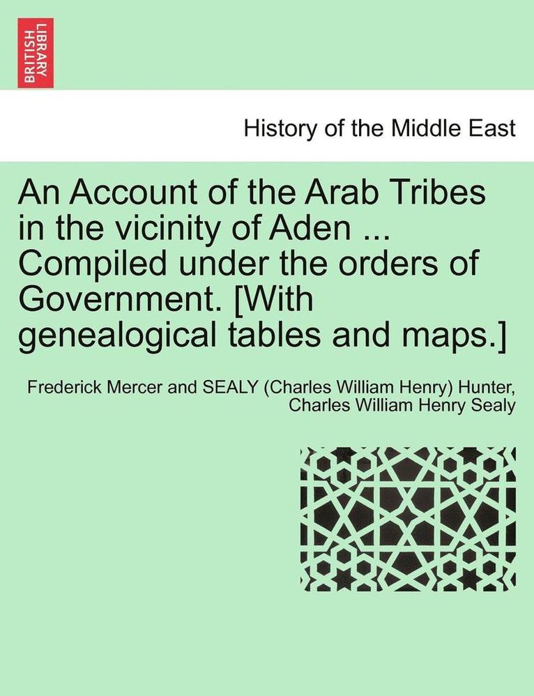 An Account of the Arab Tribes in the Vicinity of Aden ... Compiled Under the Orders of Government. [With Genealogical Tables and Maps.] 1