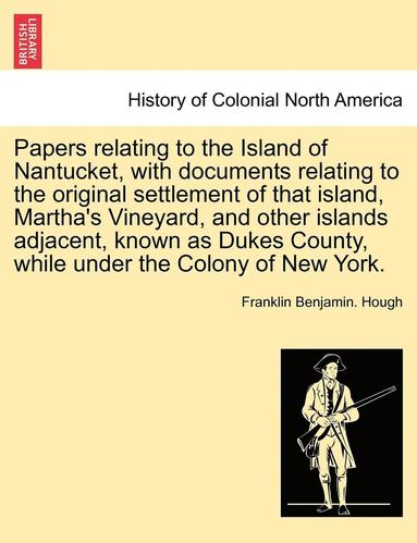bokomslag Papers Relating to the Island of Nantucket, with Documents Relating to the Original Settlement of That Island, Martha's Vineyard, and Other Islands Ad