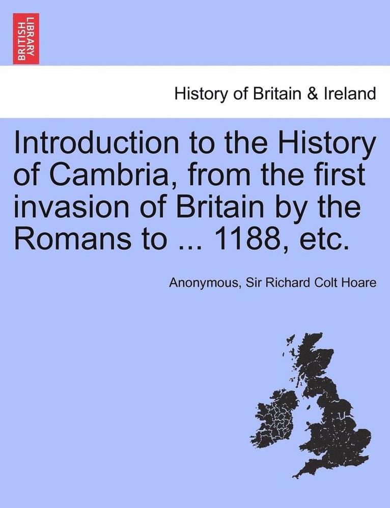 Introduction to the History of Cambria, from the First Invasion of Britain by the Romans to ... 1188, Etc. 1