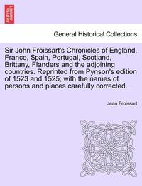 bokomslag Sir John Froissart's Chronicles of England, France, Spain, Portugal, Scotland, Brittany, Flanders and the adjoining countries. Reprinted from Pynson's edition of 1523 and 1525; with the names of