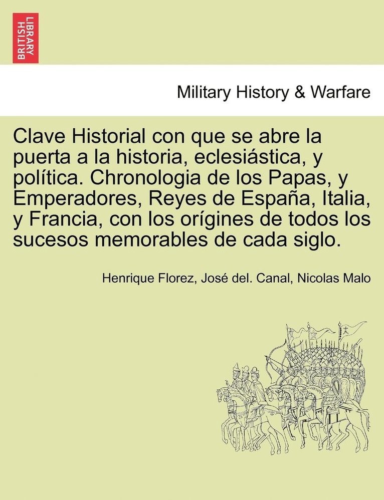 Henrique Florez, José del Canal, Nicolas Malo, José del. Canal - Clave Historial con que se abre la puerta a la historia, eclesiástica, y política. Chronologia de los Papas, y Emperadores, Reyes de España, Italia, y Francia, con los orígines de todos los sucesos memorables de cada siglo., Häftad