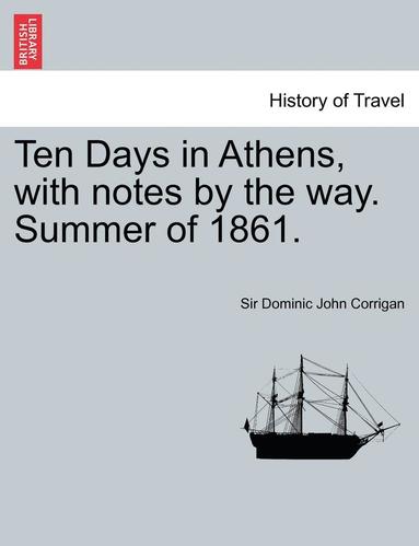 bokomslag Ten Days in Athens, with Notes by the Way. Summer of 1861.