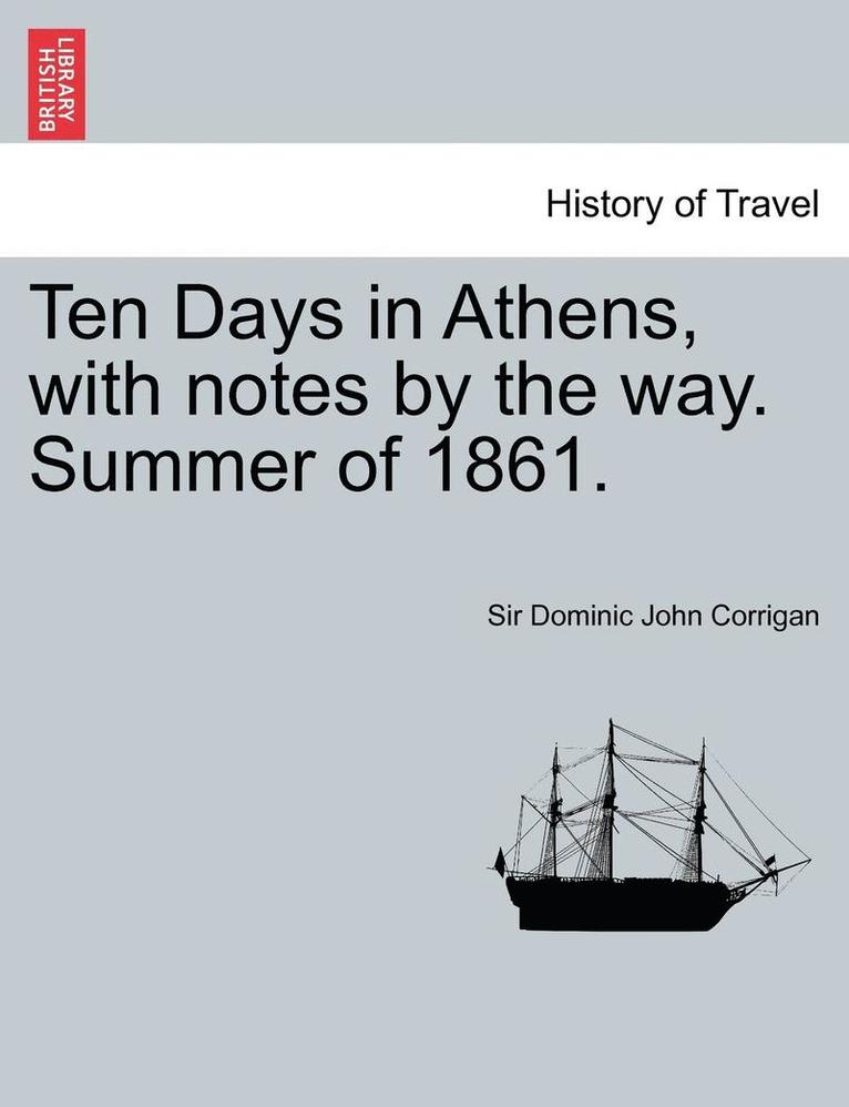 Ten Days in Athens, with Notes by the Way. Summer of 1861. 1