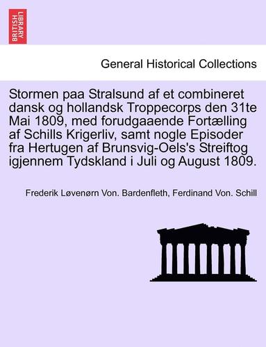 bokomslag Stormen Paa Stralsund AF Et Combineret Dansk Og Hollandsk Troppecorps Den 31te Mai 1809, Med Forudgaaende Fortlling AF Schills Krigerliv, Samt Nogle Episoder Fra Hertugen AF Brunsvig-Oels's