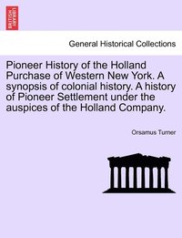 bokomslag Pioneer History of the Holland Purchase of Western New York. a Synopsis of Colonial History. a History of Pioneer Settlement Under the Auspices of the