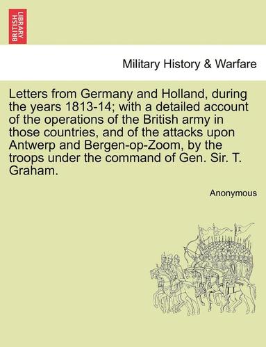 bokomslag Letters from Germany and Holland, During the Years 1813-14; With a Detailed Account of the Operations of the British Army in Those Countries, and of t