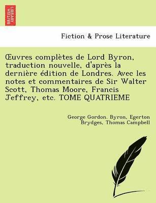 bokomslag Uvres Completes de Lord Byron, Traduction Nouvelle, D'Apr S La Derni Re Dition de Londres. Avec Les Notes Et Commentaires de Sir Walter Scott, Thomas