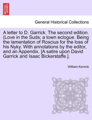 bokomslag Letter to D. Garrick. the Second Edition. (Love in the Suds; A Town Eclogue. Being the Lamentation of Roscius for the Loss of His Nyky. with Annotations by the Editor, and an Appendix. [a Satire Up...