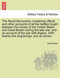 bokomslag The Naval Monument, Containing Official and Other Accounts of All the Battles Fought Between the Navies of the United States and Great Britain During the Late War; And an Account of the War with