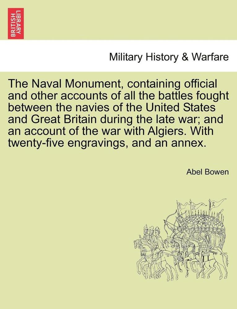The Naval Monument, Containing Official and Other Accounts of All the Battles Fought Between the Navies of the United States and Great Britain During the Late War; And an Account of the War with 1