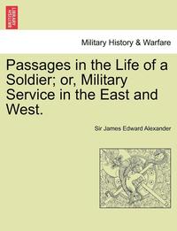 bokomslag Passages in the Life of a Soldier; Or, Military Service in the East and West. Vol. I