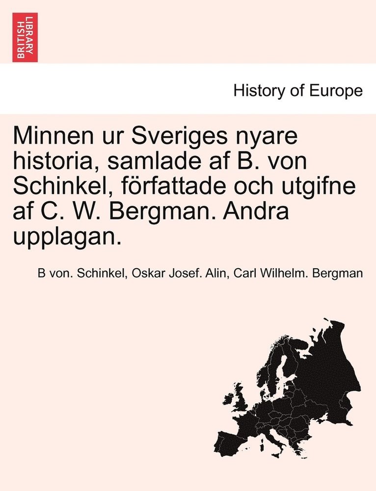 B Von Schinkel, Oskar Josef Alin, Carl Wilhelm Bergman, B. Von Schinkel, B von. Schinkel, Oskar Josef. Alin - Minnen ur Sveriges nyare historia, samlade af B. von Schinkel, författade och utgifne af C. W. Bergman. Andra upplagan. FOERSTE DELEN, Häftad