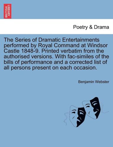 bokomslag The Series of Dramatic Entertainments Performed by Royal Command at Windsor Castle 1848-9. Printed Verbatim from the Authorised Versions. with Fac-Sim