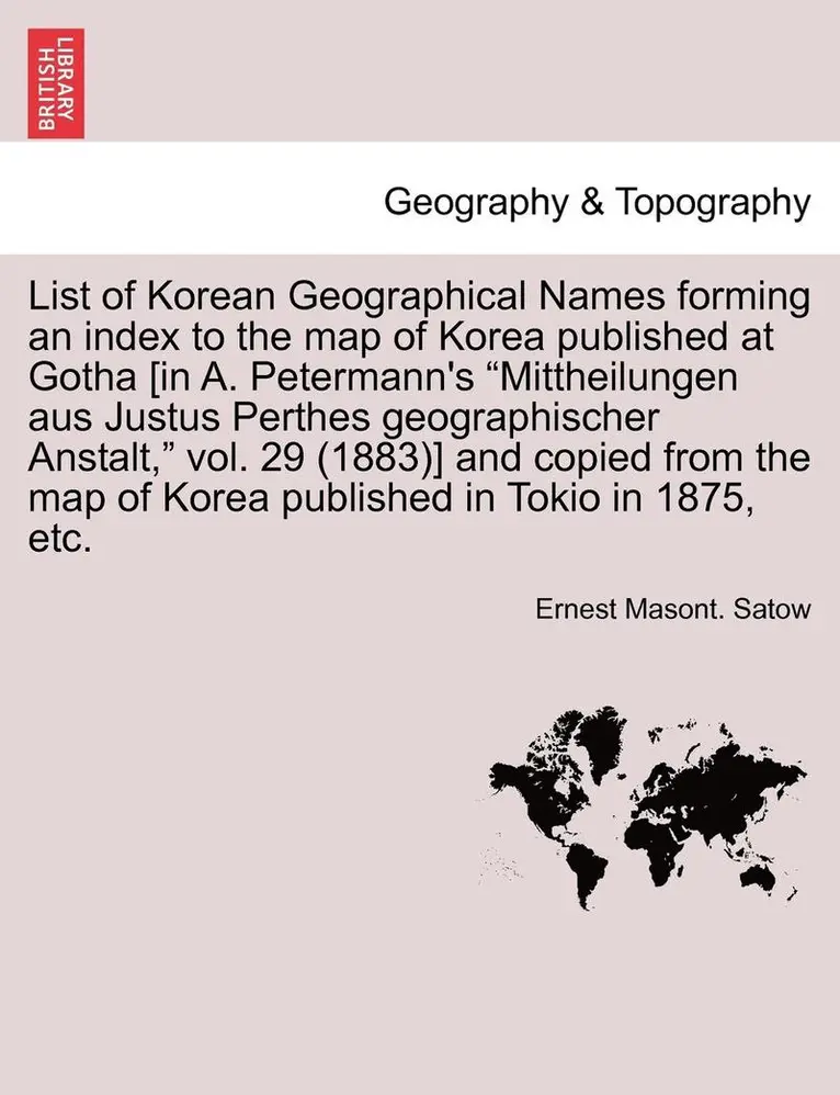 List of Korean Geographical Names Forming an Index to the Map of Korea Published at Gotha [In A. Petermann's Mittheilungen Aus Justus Perthes Geograph