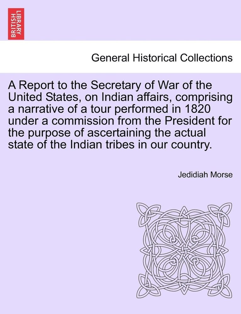A Report to the Secretary of War of the United States, on Indian affairs, comprising a narrative of a tour performed in 1820 under a commission from the President for the purpose of ascertaining the 1