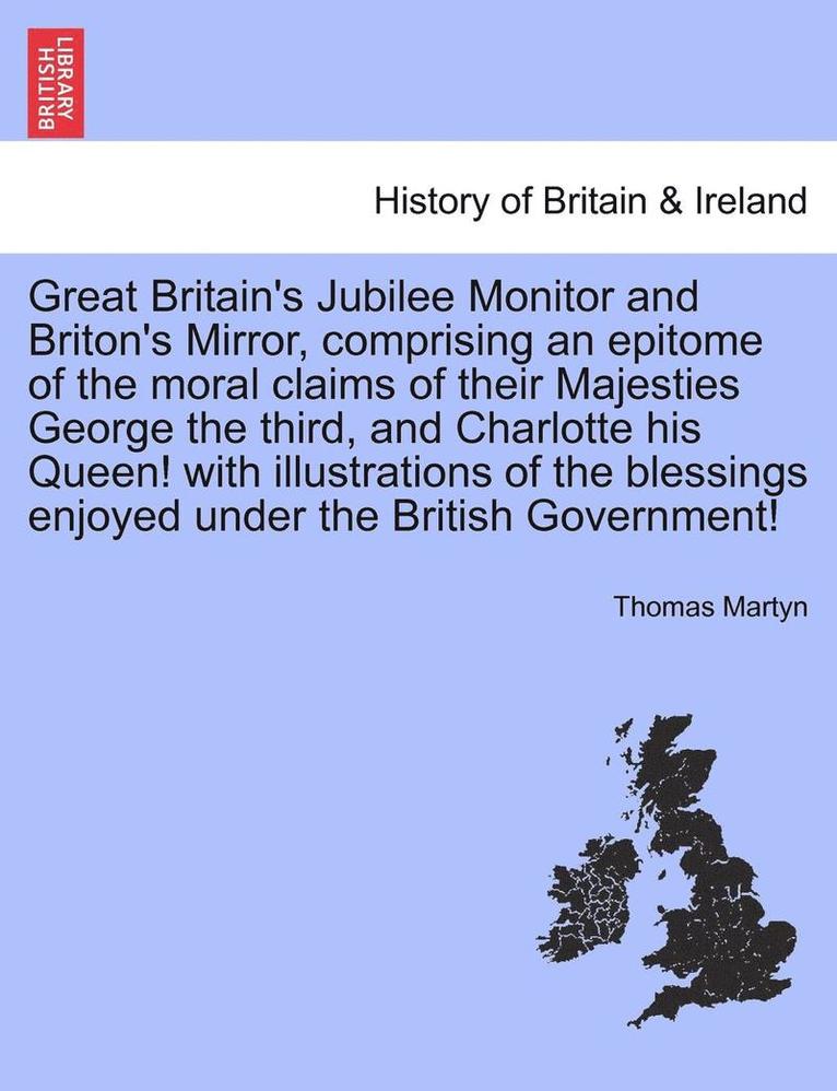 Thomas Martyn - Great Britain's Jubilee Monitor and Briton's Mirror, Comprising an Epitome of the Moral Claims of Their Majesties George the Third, and Charlotte His, Häftad