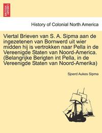 bokomslag Viertal Brieven Van S. A. Sipma Aan de Ingezetenen Van Bornwerd Uit Wier Midden Hij Is Vertrokken Naar Pella in de Vereenigde Staten Van Noord-America. (Belangrijke Berigten Int Pella, in de