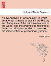 bokomslag A new Analysis of Chronology; in which an attempt is made to explain the History and Antiquities of the primitive Nations of the world, and the prophecies relating to them, on principles tending to