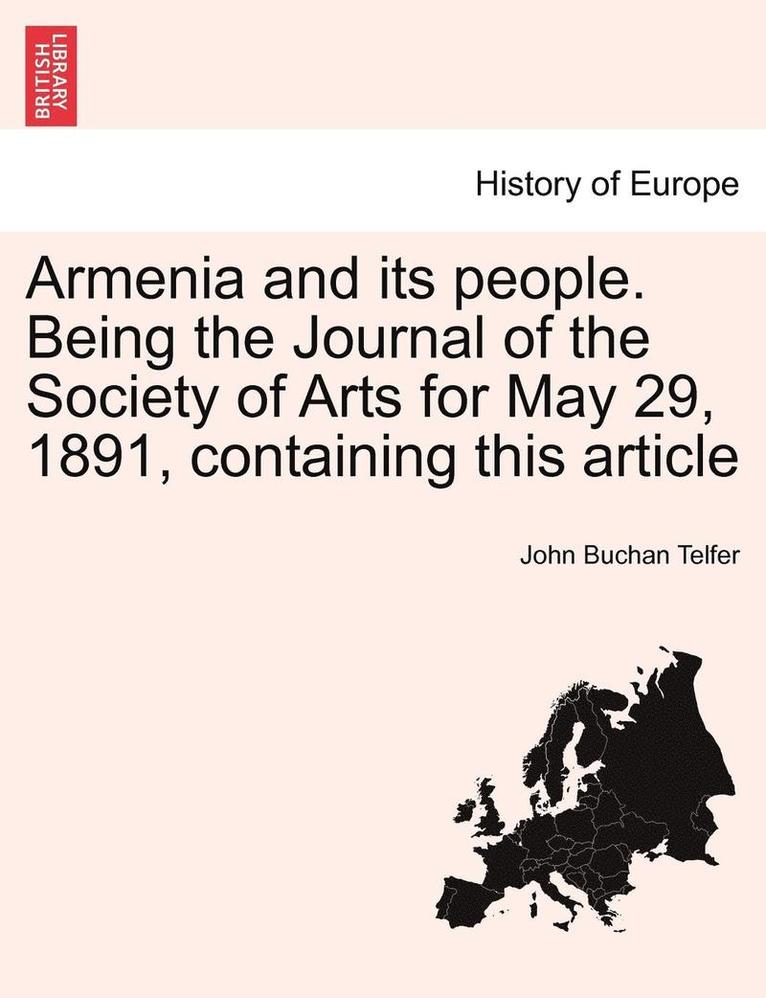 Armenia and Its People. Being the Journal of the Society of Arts for May 29, 1891, Containing This Article 1