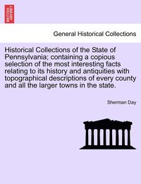 bokomslag Historical Collections of the State of Pennsylvania; containing a copious selection of the most interesting facts relating to its history and antiquities with topographical descriptions of every