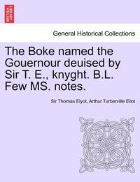bokomslag The Boke Named the Gouernour Deuised by Sir T. E., Knyght. B.L. Few Ms. Notes.