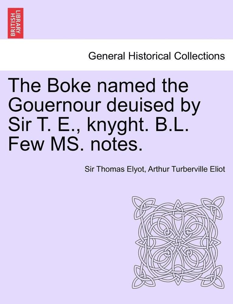 The Boke Named the Gouernour Deuised by Sir T. E., Knyght. B.L. Few Ms. Notes. 1