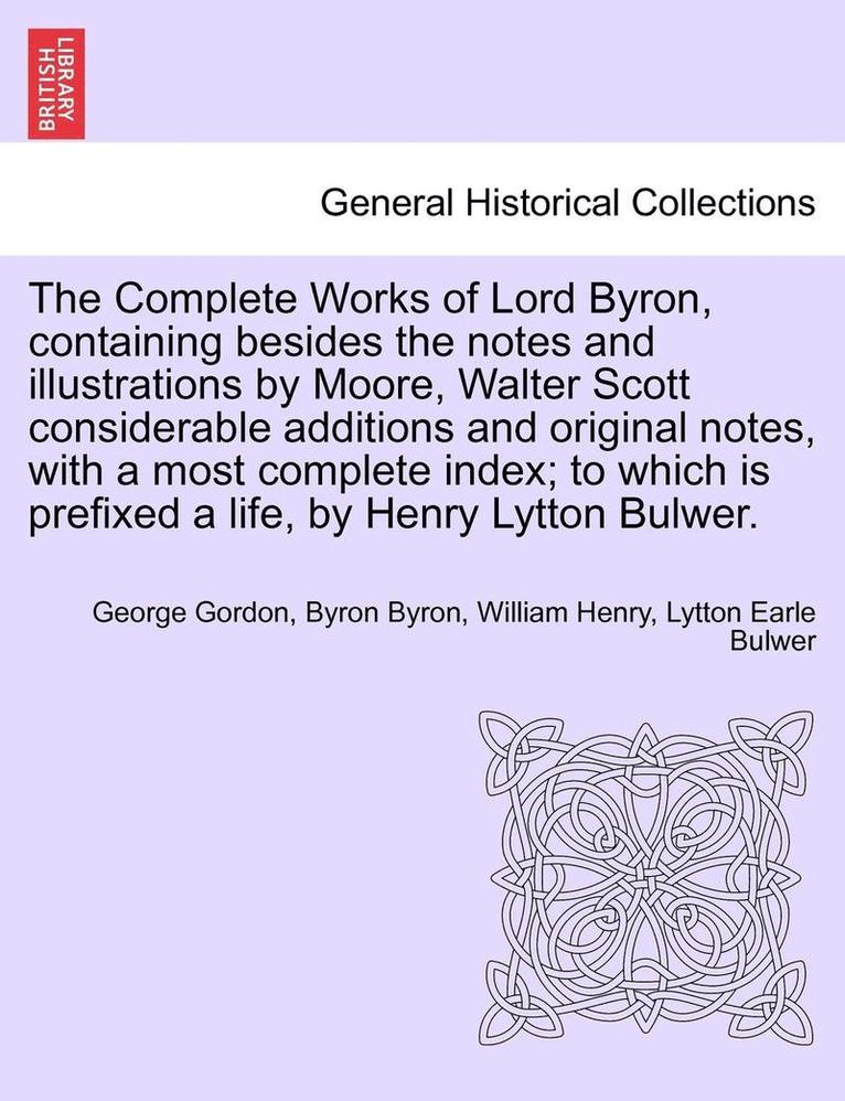 The Complete Works of Lord Byron, containing besides the notes and illustrations by Moore, Walter Scott considerable additions and original notes, with a most complete index; to which is prefixed a 1