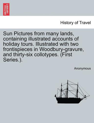 bokomslag Sun Pictures from Many Lands, Containing Illustrated Accounts of Holiday Tours. Illustrated with Two Frontispieces in Woodbury-Gravure, and Thirty-Six Collotypes. (First Series.).