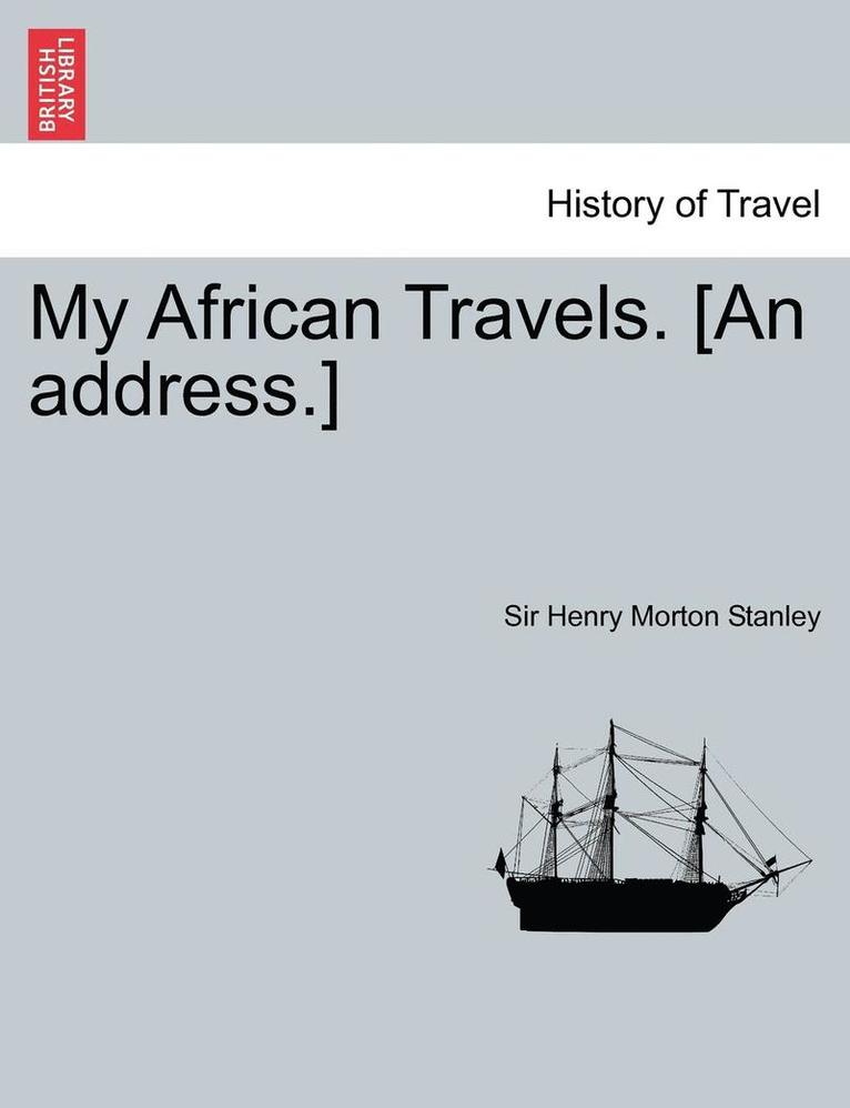 My African Travels. [An Address.] 1