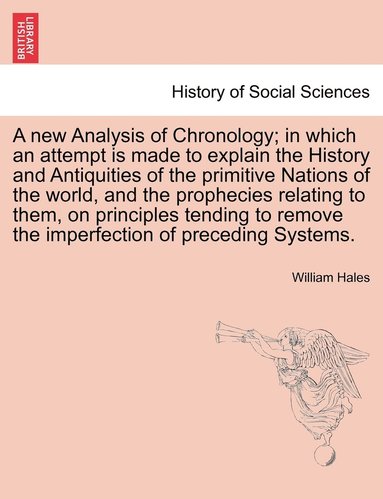 bokomslag new Analysis of Chronology; in which an attempt is made to explain the History and Antiquities of the primitive Nations of the world, and the prophecies relating to them, on principles tending to r...
