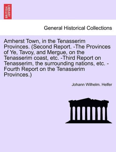 bokomslag Amherst Town, in the Tenasserim Provinces. (Second Report. -The Provinces of Ye, Tavoy, and Mergue, on the Tenasserim Coast, Etc. -Third Report on Tenasserim, the Surrounding Nations, Etc. -Fourth ...