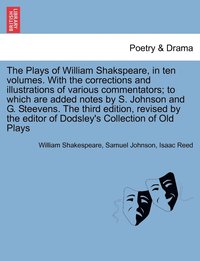 bokomslag The Plays of William Shakspeare, in ten volumes. With the corrections and illustrations of various commentators The third edition, revised by the editor of Dodsley's Collection of Old Plays Vol. VII.