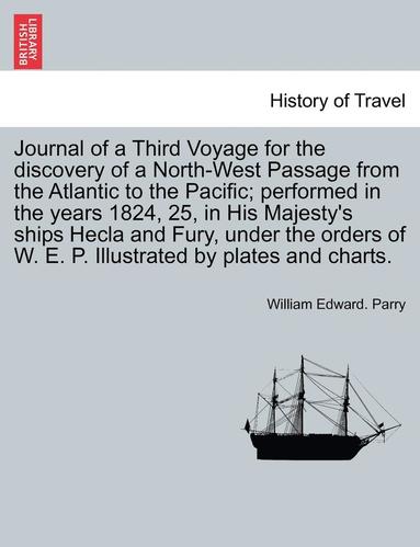 bokomslag Journal of a Third Voyage for the Discovery of a North-West Passage from the Atlantic to the Pacific; Performed in the Years 1824, 25, in His Majesty's Ships Hecla and Fury, Under the Orders of W. E.