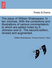 bokomslag The plays of William Shakspeare. In ten volumes. With the corrections and illustrations of various commentators; to which are added notes by S. Johnson and G.. The second edition, revised and