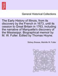 bokomslag The Early History of Illinois, from Its Discovery by the French in 1673, Until Its Cession to Great Britain in 1763, Including the Narrative of Marquette's Discovery of the Mississippi. Biographical