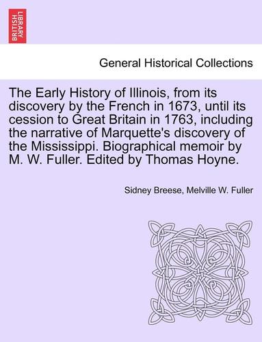 bokomslag The Early History of Illinois, from Its Discovery by the French in 1673, Until Its Cession to Great Britain in 1763, Including the Narrative of Marquette's Discovery of the Mississippi. Biographical