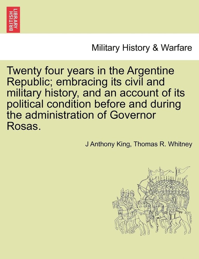 Twenty four years in the Argentine Republic; embracing its civil and military history, and an account of its political condition before and during the administration of Governor Rosas. 1