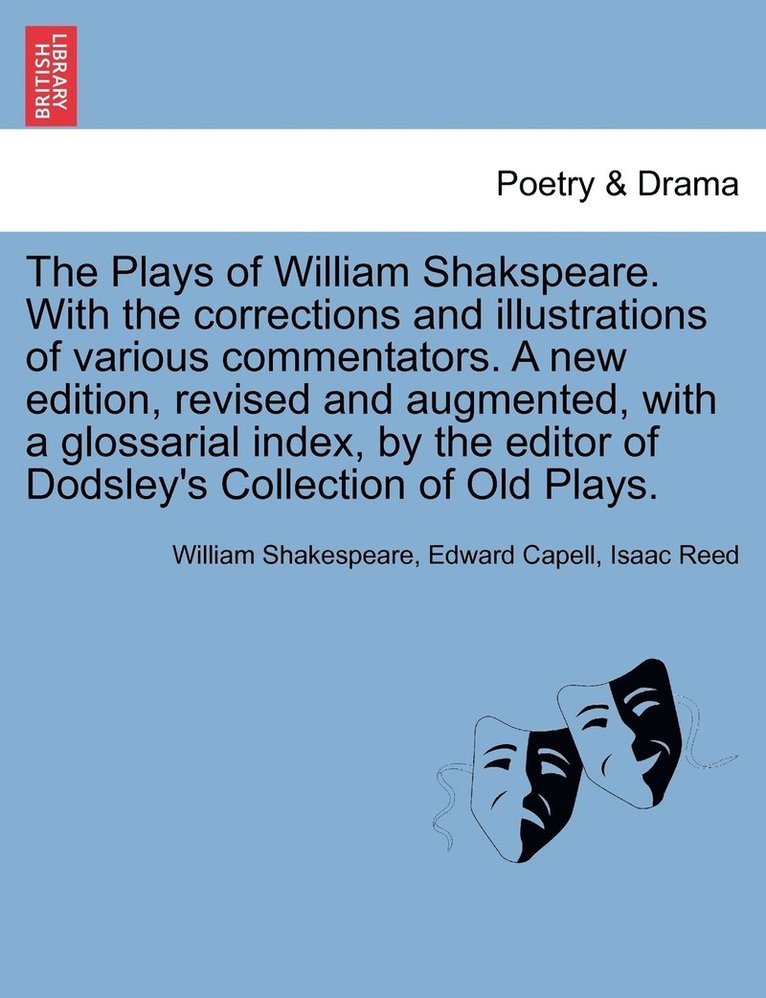 The Plays of William Shakspeare. With the corrections and illustrations of various commentators. A new edition, revised and augmented, with a glossarial index, by the editor of Dodsley's Collection 1