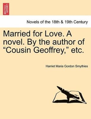 bokomslag Married for Love. a Novel. by the Author of Cousin Geoffrey, Etc.Vol.I