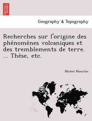 Recherches Sur L'Origine Des Phe Nome Nes Volcaniques Et Des Tremblements de Terre. ... the Se, Etc. 1