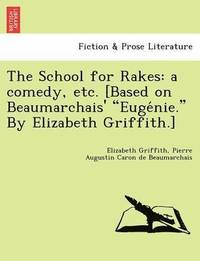 bokomslag The School for Rakes: A Comedy, Etc. [Based on Beaumarchais' Euge Nie. by Elizabeth Griffith.]