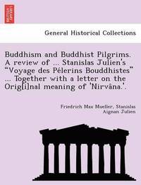 bokomslag Buddhism and Buddhist Pilgrims. A review of ... Stanislas Julien's Voyage des Pe&#769;lerins Bouddhistes ... Together with a letter on the Orig[i]nal meaning of 'Nirva&#770;na.'.