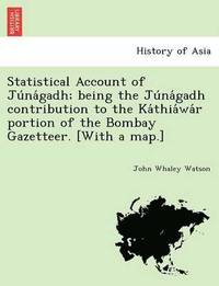 bokomslag Statistical Account of Ju Na Gadh; Being the Ju Na Gadh Contribution to the Ka Thia Wa R Portion of the Bombay Gazetteer. [With a Map.]