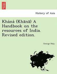 bokomslag Kha Na (Kha Na ) a Handbook on the Resources of India. Revised Edition.