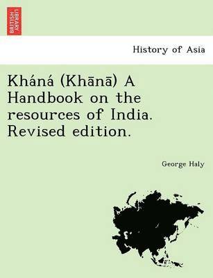 Kha Na (Kha Na ) a Handbook on the Resources of India. Revised Edition. 1