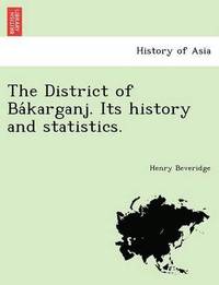 bokomslag The District of Ba Karganj. Its History and Statistics.