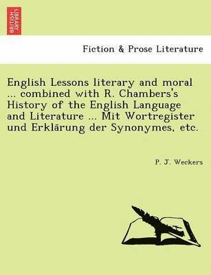 bokomslag English Lessons literary and moral ... combined with R. Chambers's History of the English Language and Literature ... Mit Wortregister und Erkla&#776;rung der Synonymes, etc.