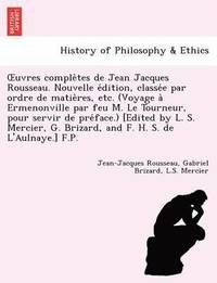 bokomslag Uvres Comple Tes de Jean Jacques Rousseau. Nouvelle E Dition, Classe E Par Ordre de Matie Res, Etc. (Voyage a Ermenonville Par Feu M. Le Tourneur, Pou