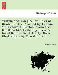 bokomslag Vikram and Vampire; Or, Tales of Hindu Devilry. Adapted by Captain Sir Richard F. Burton, from the Bait L-Pach S . Edited by His Wife, Isabel Burton.