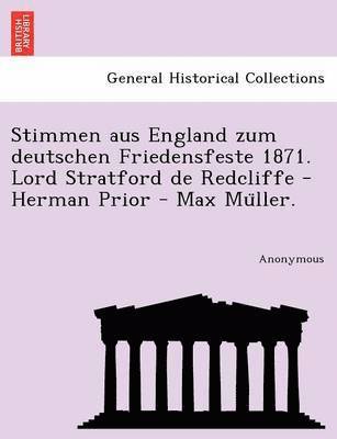 Stimmen Aus England Zum Deutschen Friedensfeste 1871. Lord Stratford de Redcliffe - Herman Prior - Max Mu Ller. 1